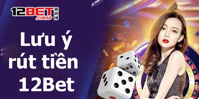 Các lưu ý để rút tiền 12Bet an toàn