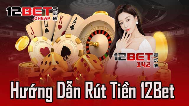 Giải mã thủ tục rút tiền 12Bet